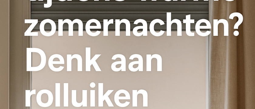 Slaap koel en rustig met rolluiken tijdens warme nachten